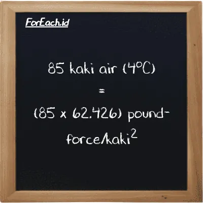 Cara konversi kaki air (4<sup>o</sup>C) ke pound-force/kaki<sup>2</sup> (ftH2O ke lbf/ft<sup>2</sup>): 85 kaki air (4<sup>o</sup>C) (ftH2O) setara dengan 85 dikalikan dengan 62.426 pound-force/kaki<sup>2</sup> (lbf/ft<sup>2</sup>)